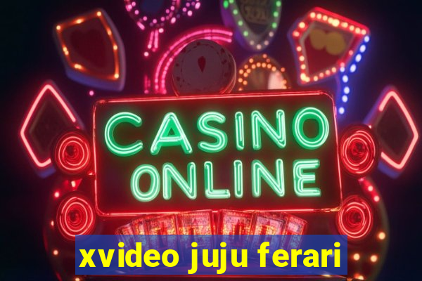 xvideo juju ferari